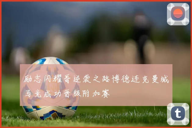 励志闪耀哥逆袭之路博德连克曼城马竞成功晋级附加赛