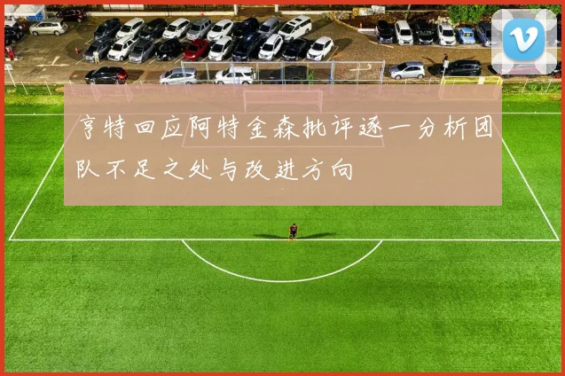亨特回应阿特金森批评逐一分析团队不足之处与改进方向