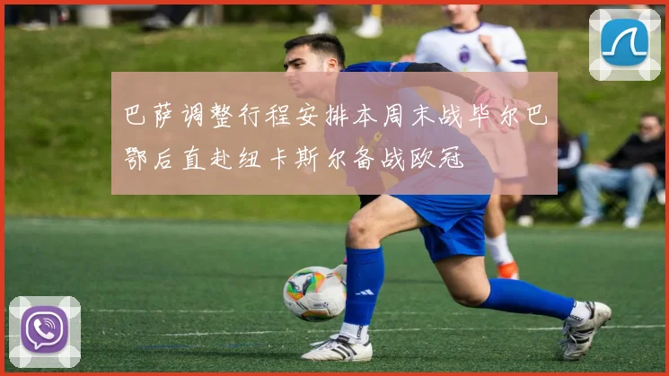 巴萨调整行程安排本周末战毕尔巴鄂后直赴纽卡斯尔备战欧冠