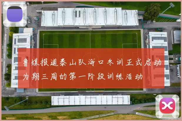 鲁媒报道泰山队海口冬训正式启动为期三周的第一阶段训练活动