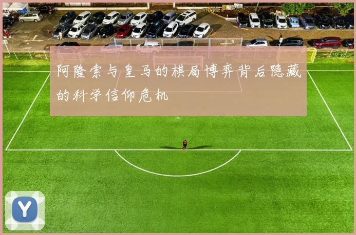 阿隆索与皇马的棋局博弈背后隐藏的科学信仰危机