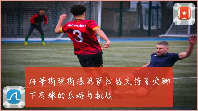 柯蒂斯琼斯感恩萨拉赫支持享受脚下有球的乐趣与挑战